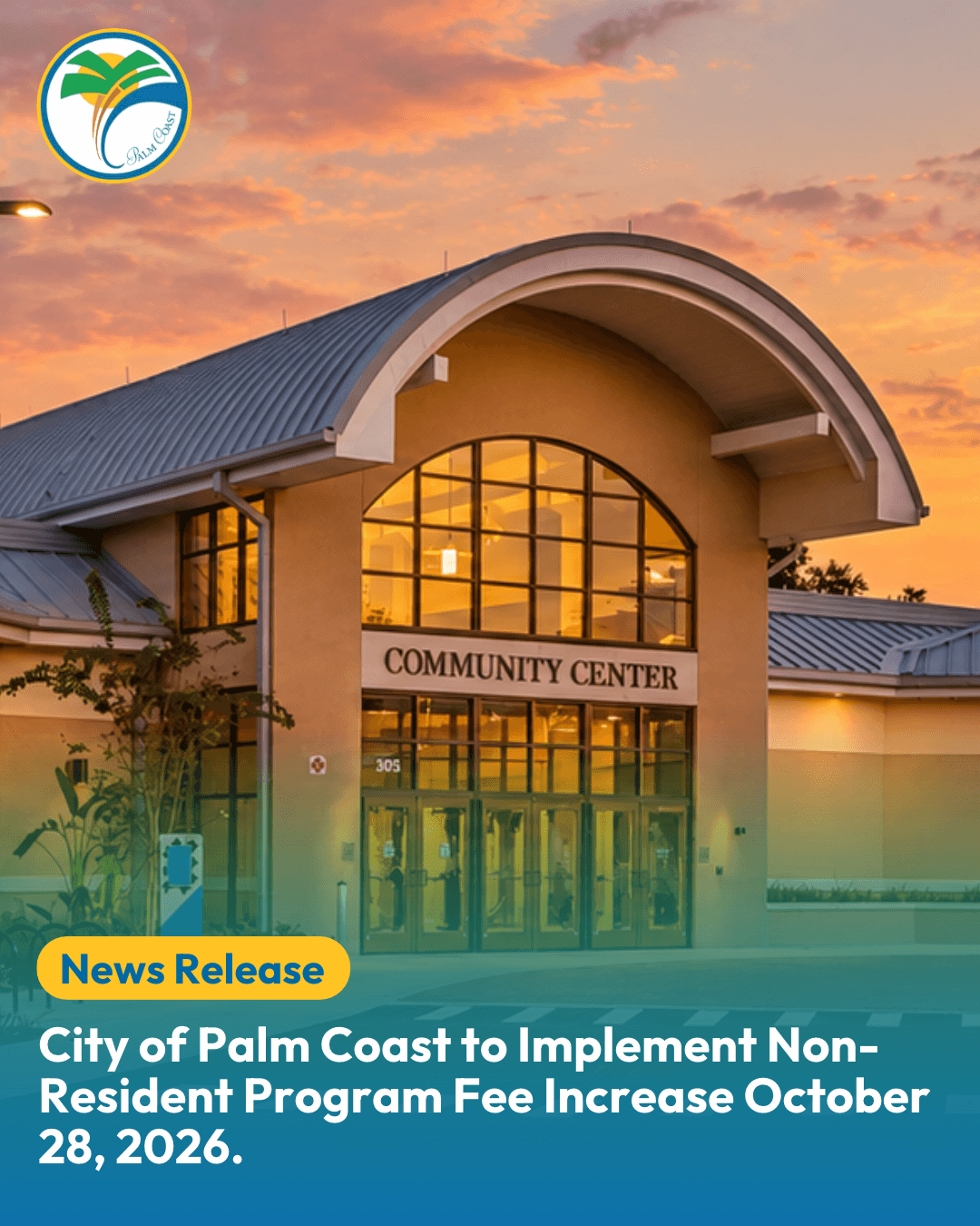 Image of Palm Coast Community Center at Sunset with text overaly The City of Palm Coast will implement a new fee structure for non-residents participating in paid Parks and Recreation programs beginning Wednesday, October 28, 2026. T