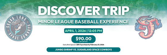Jumbo Shrimp vs. Sugar Land Space Cowboys (Houston)  Departure Time: 10:00 AM | Return Time: 6:00 PM | Game time: 12:05 PM
