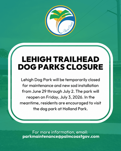 The City of Palm Coast announces that both the large and small dog park areas at Lehigh Trailhead will be temporarily closed from June 29 through July 2 for preventative maintenance and new sod installation.