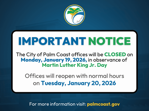 The City of Palm Coast offices will be CLOSED on Monday, January 19, 2026, in observance of  Martin Luther King Jr. Day